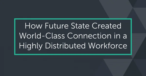 Distributed workforce - How Future State Created a World-Class-Connection