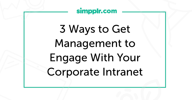 Corporate intranet - 3 Ways to Get Management to Engage With Your Corporate Intranet